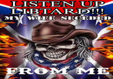 LISTEN UP LIBTARD!!! MY WIFE SECEDED FROM ME