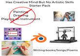 Has Creative Mind But No Artistic Skills Painting Drawing Starter Pack Playing an Instrument & SCAN Lr Ps Q. & Ar 4 A Adobe Ai Fr & Ru PSC COMGROW COMGROW Writing books/Songs/Poems