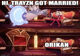 HI, TRAYZN GOT MARRIED! imgflip.com ORIKAN unholy screams of panic