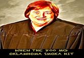 WHEN THE 800 MG OKLAMHOMA SMOKA HIT