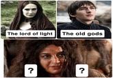 The lord of light The old gods ? ?