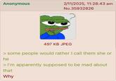 Anonymous 2/11/2025, 11:28:43 am No.35932826 497 KB JPEG > some people would rather I call them she or he > I'm apparently supposed to be mad about that Why