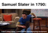 Samuel Slater in 1790: (J) CH NII ad I don't need sleep, I need textile manufacturing equipment