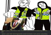 OLICE N រ}}} C--- 201 ENSE PO >Pov: you mention the recent terrorist stabbing in the UK >pov: you let immigrants and wonen run your country
