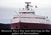 EDMUND FITZGERALD Reason No.1 for not driving in the gales of November.