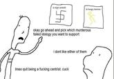 le virgin windmill le hungry hammer okay go ahead and pick which murderous failed idology you want to support i dont like either of them Imao quit being a f------ centrist. cuck