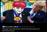 AMERICA AGAIN MAKE GREAT FELL FOR IT AGAIN AWARD NEWS NewsWire @NewsWire US-3h WIRE HOUSE GOP BLOCKS VOTE ON RELEASE OF EPSTEIN FILES