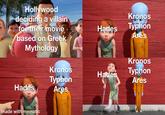 Hollywood deciding a villain for their movie based on Greek Mythology Hades Kronos Typhon Ares M Kronos Kronos Typhon Hades Hades Typhon Ares Ares made with mematic