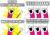 PRISON INFILTRATION QUEST! YEEEEAAAAAH! BLOW UP THE WHOLE BUILDING WHAT'S THE PLAN?! BECAUSE WE FAILED STEALTH! imgflip.com