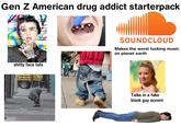 Gen Z American drug addict starterpack BET COKE Baby DISPOS s----- face tats MONAVIC SOUNDCLOUD Makes the worst f------ music on planet earth Talks in a fake black guy accent