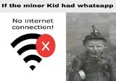 If the miner Kid had whatsapp No internet connection!