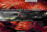 HASBRO Rerzzz F "Release new books as fast as you can" WOTC DESIGNERS Bul sire, the quality imgflip.com Just do it