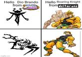 Hello Dio Brando from ADVENTURE BIZARRE imgflip.com Hello Roaring Knight from deltarunc