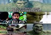CAN I HAVE ONE MILLION DOLLARS YES Thanks ONE MILLION DIDY DOLLARS