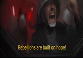 Rebellions are built on hope!