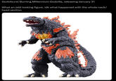 Godziburst Burning Millennium Godzilla, releasing January 31 What an odd looking figure, idk what happened with the whole neck/ head section
