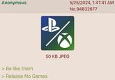 Anonymous 5/25/2024, 1:41:41 AM P No.94832677 > Be like them > Release No Games 50 KB JPEG