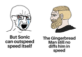 But Sonic can outspeed speed itself The Gingerbread Man still no diffs him in speed