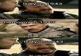 Italy in 1943 You're f-----. Germany in 1943 Don't you mean we're f-----? Italy in 1943 No, I do not.