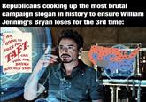 Republicans cooking up the most brutal campaign slogan in history to ensure William Jenning's Bryan loses for the 3rd time: AM GOING TO VOTE FOR TAFT I CAN VOTE FOR BRYAN ANY-OLD TIME 14 5 BAE NH 4 6 3 4 11 3 3 13 39 -M16 14 13 34 3 23 3 27 15 5 7 DE 3. 12 10 10 18 13 12 12 7 9 9 10 11 13 18 9 Bry T Taf 5 Ternator 10-001