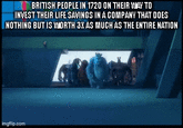 BRITISH PEOPLE IN 1720 ON THEIR WAY TO INVEST THEIR LIFE SAVINGS IN A COMPANY THAT DOES NOTHING BUT IS WORTH 3X AS MUCH AS THE ENTIRE NATION imgflip.com