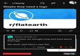 ← r/Irony Q Maybe they need a logo ib r/flatearth 45 12 Defiant-Giraffe 6h To be honest, we thought long and hard about that logo. We never said Saturn was flat. Reply 11 Sign Up
