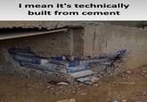 I mean it's technically built from cement MERVETEX