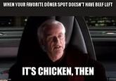 WHEN YOUR FAVORITE DÖNER SPOT DOESN'T HAVE BEEF LEFT IT'S CHICKEN, THEN imgflip.com