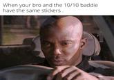 When your bro and the 10/10 baddie have the same stickers.