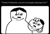 "Thats it libtards, we are no longer playing nice""