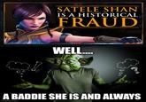 SATELE SHAN IS A HISTORICAL FRAUD WELL.... A BADDIE SHE IS AND ALWAYS imgflip.com