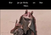 Slut Jar Jar Binks on Star Wars