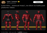 sam/anano @freakklok Follow Love this... asexual maul...no d--- no balls just platonic vibes 2:32 PM - 29 Jul 25 · 1,453 Views
