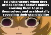 jojo characters when they attacked the enemy's kidney causing them to piss themselves and accidentally revealing their stand ability