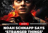 NEWS NOAH SCHNAPP SAYS 'STRANGER THINGS'