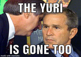 THE YURI KE MA IS GONE TOO made with mematic
