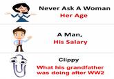 Never Ask A Woman Her Age A Man, His Salary Clippy What his grandfather was doing after WW2