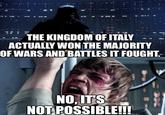 THE KINGDOM OF ITALY ...ACTUALLY WON THE MAJORITY OF WARS AND BATTLES IT FOUGHT- NO, IT'S NOT POSSIBLE!!!