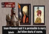MEMRI-TV Imam Khomeini said it is permissible to marry takwin but follow sharia of course.