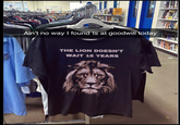 Ain't no way I found ts at goodwill today THE LION DOESN'T WAIT 18 YEARS