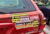 GINE REMEMBER ank IF YOU HONK ALLYOU IF ANYTHING AT MEI WILL HONK HONK if you get any closer U HAVE TO IF YOU HONK IF IF WILL HONK IF YOU HAVE EVER BEEN I HONK MYSELF WANT PERSONALLY VICTIMIZED BY HONK vibe
