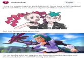 dreamerdrop Follow I think it's interesting that punk trainers in Kalos back in X&Y had blue/ green hair if they were dudes and pink hair if they were women. And that Lebanne has green hair. I'm not saying she's an egg who got forcefemmed by Jacinthe until she cracked, but I'm not NOT saying that either.