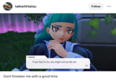 talkwithtatsu Follow ••• Lebanne If you lose to her, you might end up like me. Dont threaten me with a good time