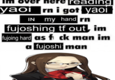 nere reading yaoi rn i got yaoi IN my hand rn fujoshing tf out, im fujoing hard as fick man im a fujoshi man
