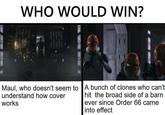 WHO WOULD WIN? Maul, who doesn't seem to A bunch of clones who can't understand how cover works hit the broad side of a barn ever since Order 66 came into effect