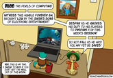BEHOLD THE PERILS OF COMPUTING! WITNESS THIS HUMBLE FOREVER GM, BROUGHT LOW BY THE SIREN'S SONG OF ELECTRONIC ENTERTAINMENT! BEN, THIS IS MY TIME. I SWEAR TO GOD IF YOU DON'T GET THE HELL OUT OF THIS ROOM... DESPAIR AS HE IGNORES HIS DUTY TO HIS PLAYERS TO PREPARE FOR THIS WEEK'S SESSION! DO NOT FALL AS HE HAS! YOU MAY YET BE SAVED! NOAHCHINNBOOKS.COM