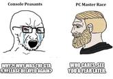 Console Peasants PC Master Race WHY?! WHY WAS THE GTA 6 RELEASE DELAYED AGAIN? WHO CARES. SEE YOU A YEAR LATER.