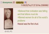Anonymous (ID: D3RDy1Fg) 11/06/25(Thu)17:27:30 No.23569962 69 KB JPG >Believed that civilization was falling and that billions must die >Blamed women for all of the world's problems Hesiod was the first chud.