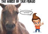 THE HORSE OF TAX FRAUD I'm committing tax fraud