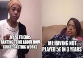MY 5E FRIENDS RANTING TO ME ABOUT HOW ME HAVING NOT CIRCLE CASTING WORKS PLAYED 5E IN 3 YEARS imgflip.com
